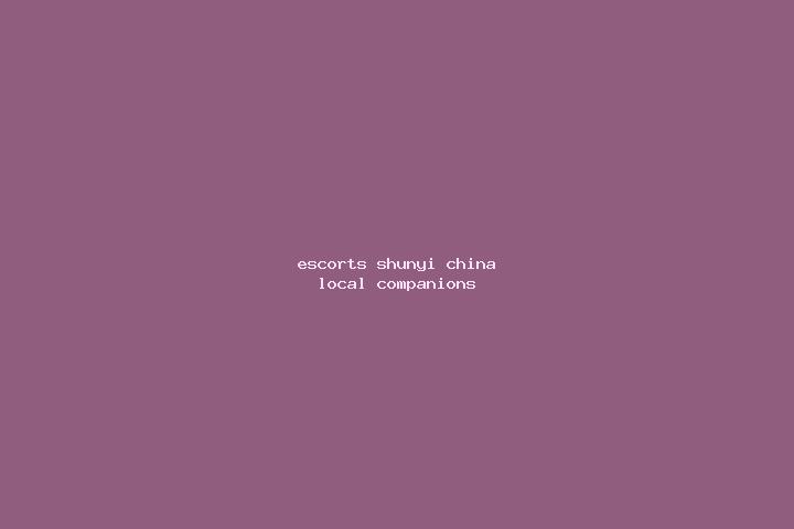 Escorts Shunyi, China — Local Companions