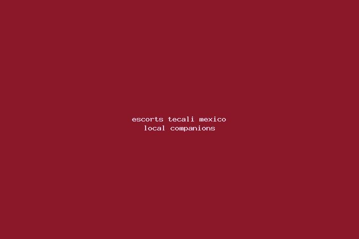 Escorts Tecali, Mexico — Local Companions
