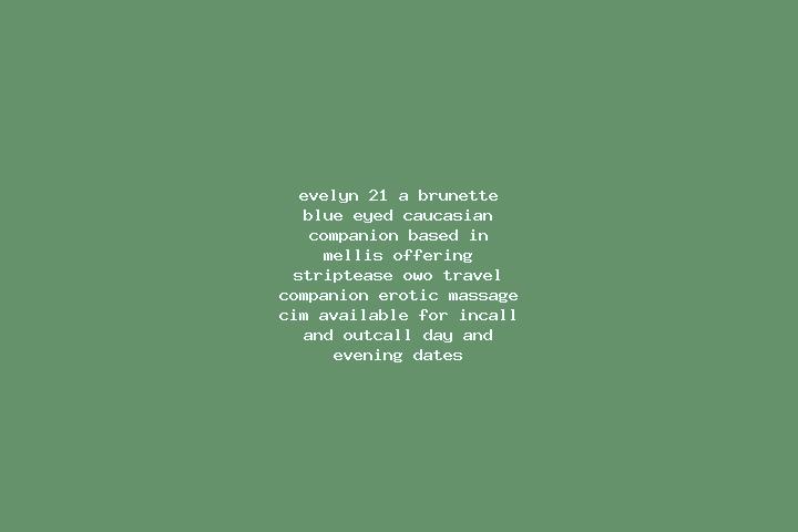 Evelyn, 21, a brunette blue-eyed caucasian companion based in Mellis. Offering Striptease, OWO, Travel Companion, Erotic Massage, CIM. Available for incall a...
