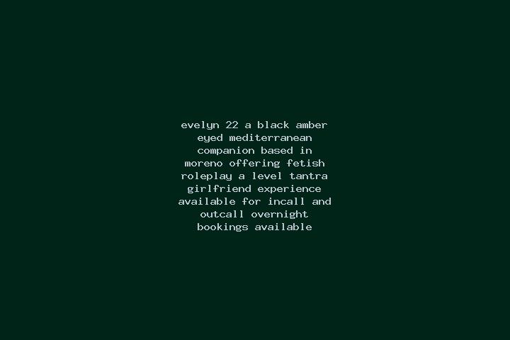 Evelyn, 22, a black amber-eyed mediterranean companion based in Moreno. Offering Fetish, Roleplay, A-Level, Tantra, Girlfriend Experience. Available for inca...