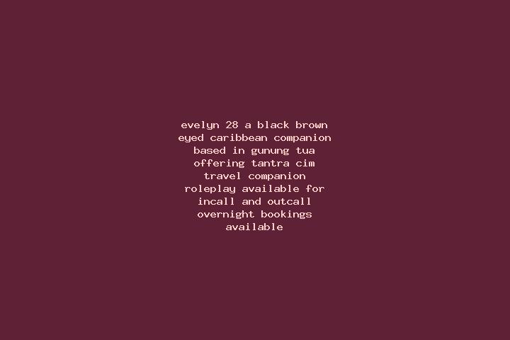 Evelyn, 28, a black brown-eyed caribbean companion based in Gunung Tua. Offering Tantra, CIM, Travel Companion, Roleplay. Available for incall and outcall, o...