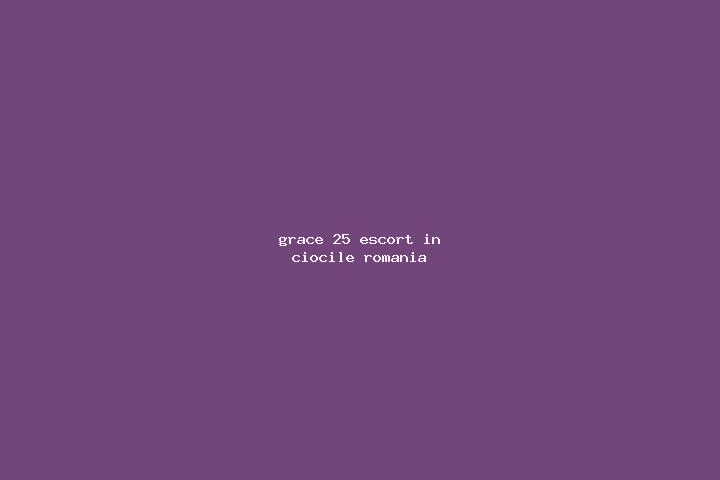 Grace, 25 — Escort in Ciocile, Romania