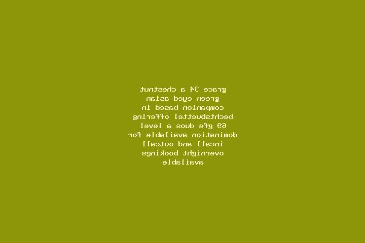Grace, 34, a chestnut green-eyed asian companion based in Bechtsbuettel. Offering 69, GFE, Duos, A-Level, Domination. Available for incall and outcall, overn...
