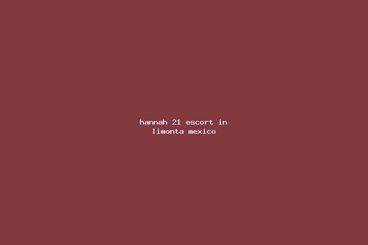Hannah, 21 — Escort in Limonta, Mexico