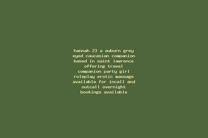 Hannah, 23, a auburn grey-eyed caucasian companion based in Saint Lawrence. Offering Travel Companion, Party Girl, Roleplay, Erotic Massage. Available for in...