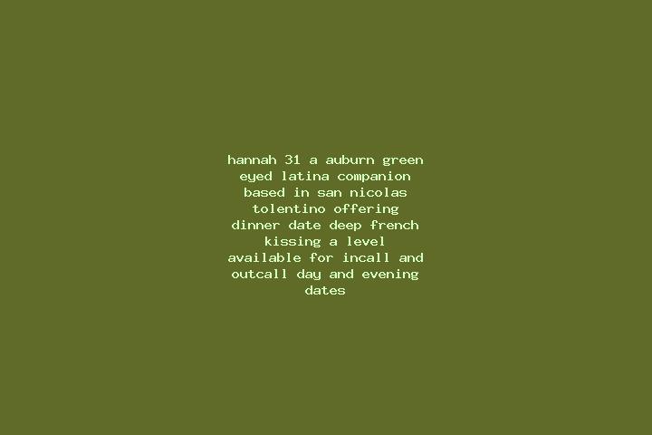 Hannah, 31, a auburn green-eyed latina companion based in San Nicolas Tolentino. Offering Dinner Date, Deep French Kissing, A-Level. Available for incall and...