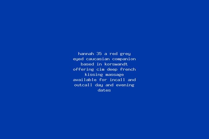 Hannah, 35, a red grey-eyed caucasian companion based in Korswandt. Offering CIM, Deep French Kissing, Massage. Available for incall and outcall, day and eve...