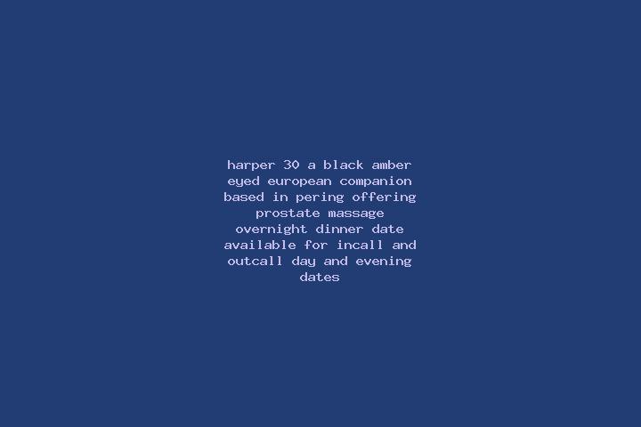 Harper, 30, a black amber-eyed european companion based in Pering. Offering Prostate Massage, Overnight, Dinner Date. Available for incall and outcall, day a...