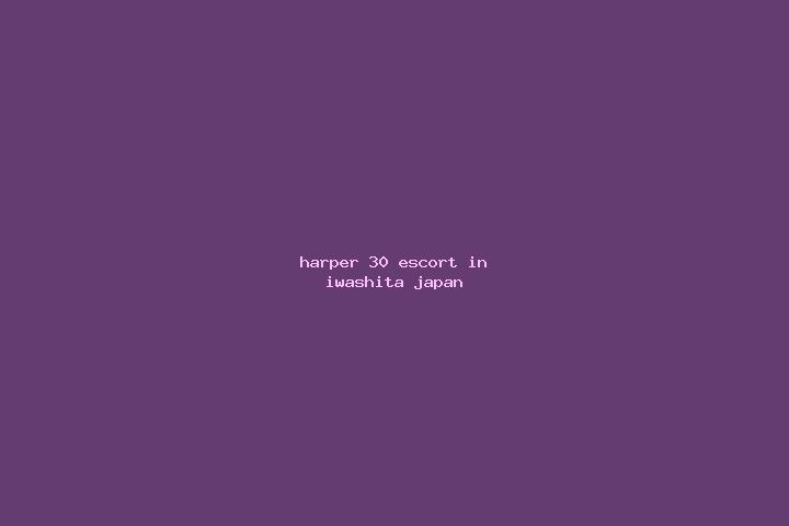 Harper, 30 — Escort in Iwashita, Japan