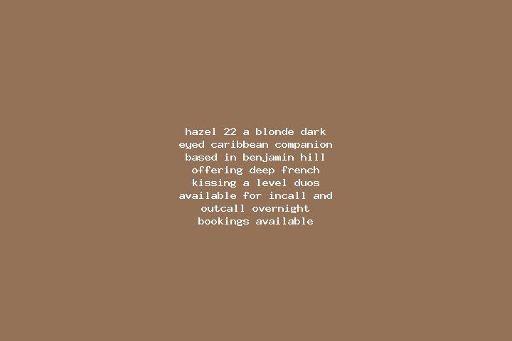 Hazel, 22, a blonde dark-eyed caribbean companion based in Benjamin Hill. Offering Deep French Kissing, A-Level, Duos. Available for incall and outcall, over...