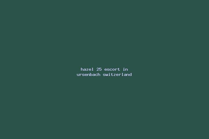 Hazel, 25 — Escort in Ursenbach, Switzerland