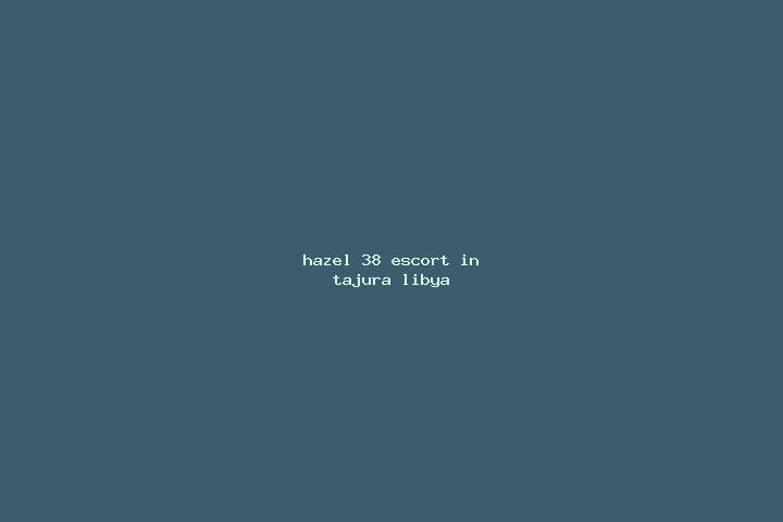 Hazel, 38 — Escort in Tajura , Libya