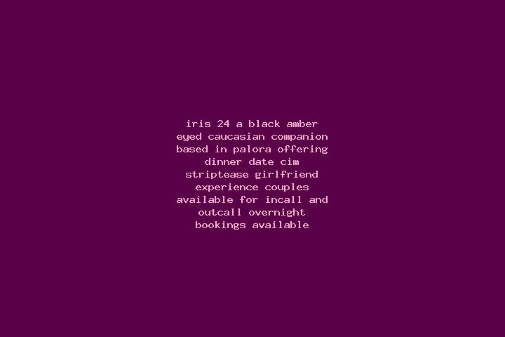 Iris, 24, a black amber-eyed caucasian companion based in Palora. Offering Dinner Date, CIM, Striptease, Girlfriend Experience, Couples. Available for incall...