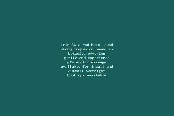 Iris, 36, a red hazel-eyed ebony companion based in Bokspits. Offering Girlfriend Experience, GFE, Erotic Massage. Available for incall and outcall, overnigh...