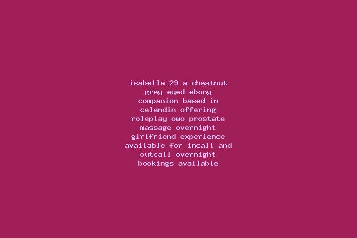 Isabella, 29, a chestnut grey-eyed ebony companion based in Celendin. Offering Roleplay, OWO, Prostate Massage, Overnight, Girlfriend Experience. Available f...