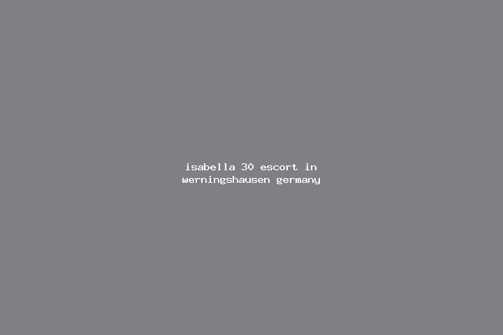 Isabella, 30 — Escort in Werningshausen, Germany
