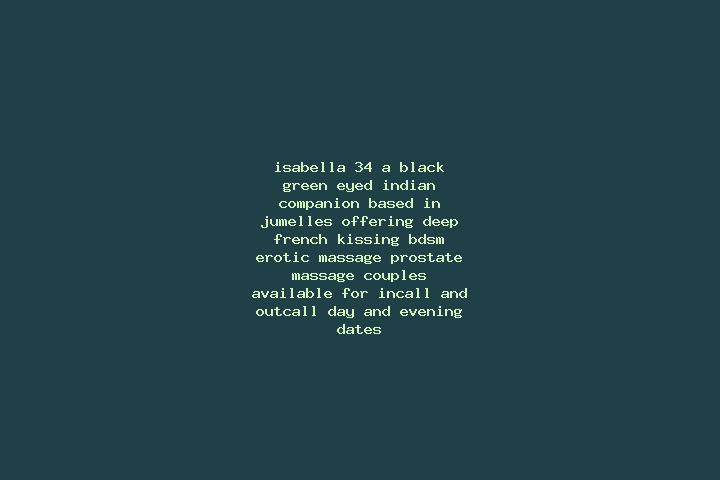 Isabella, 34, a black green-eyed indian companion based in Jumelles. Offering Deep French Kissing, BDSM, Erotic Massage, Prostate Massage, Couples. Available...