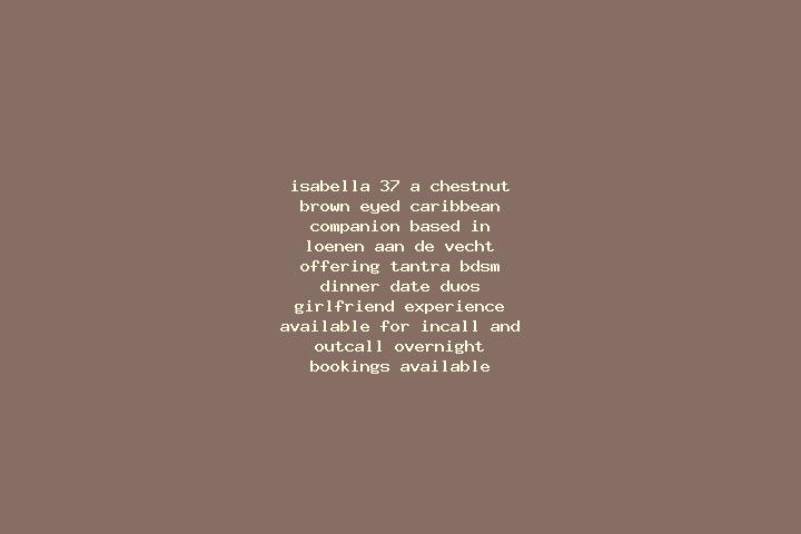 Isabella, 37, a chestnut brown-eyed caribbean companion based in Loenen aan de Vecht. Offering Tantra, BDSM, Dinner Date, Duos, Girlfriend Experience. Availa...
