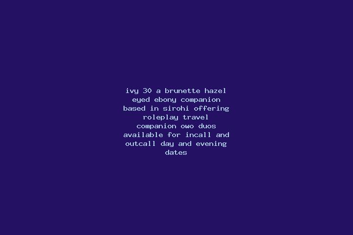 Ivy, 30, a brunette hazel-eyed ebony companion based in Sirohi. Offering Roleplay, Travel Companion, OWO, Duos. Available for incall and outcall, day and eve...