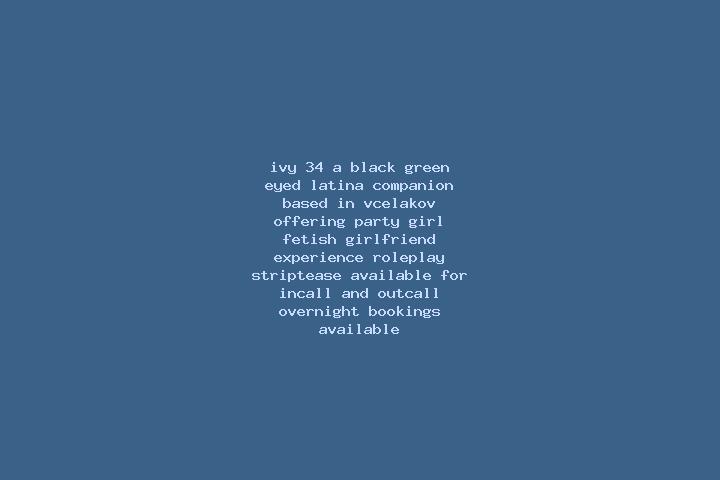 Ivy, 34, a black green-eyed latina companion based in Vcelakov. Offering Party Girl, Fetish, Girlfriend Experience, Roleplay, Striptease. Available for incal...