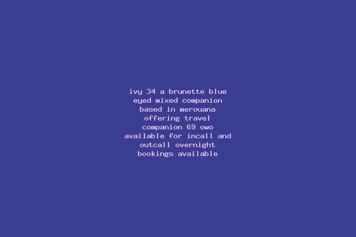Ivy, 34, a brunette blue-eyed mixed companion based in Merouana. Offering Travel Companion, 69, OWO. Available for incall and outcall, overnight bookings ava...