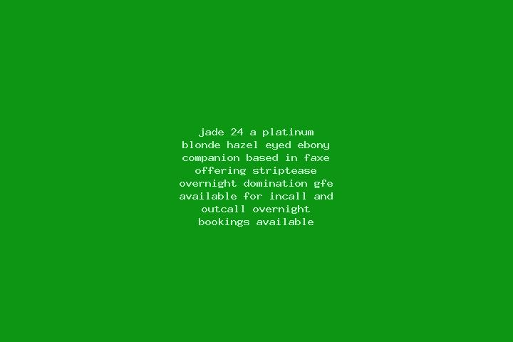 Jade, 24, a platinum blonde hazel-eyed ebony companion based in Faxe. Offering Striptease, Overnight, Domination, GFE. Available for incall and outcall, over...