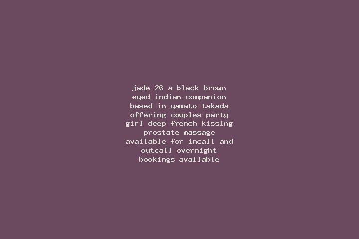 Jade, 26, a black brown-eyed indian companion based in Yamato-Takada. Offering Couples, Party Girl, Deep French Kissing, Prostate Massage. Available for inca...
