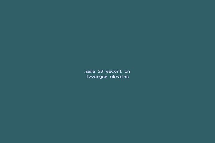 Jade, 28 — Escort in Izvaryne, Ukraine