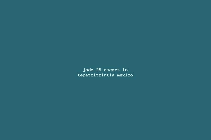 Jade, 28 — Escort in Tepetzitzintla, Mexico