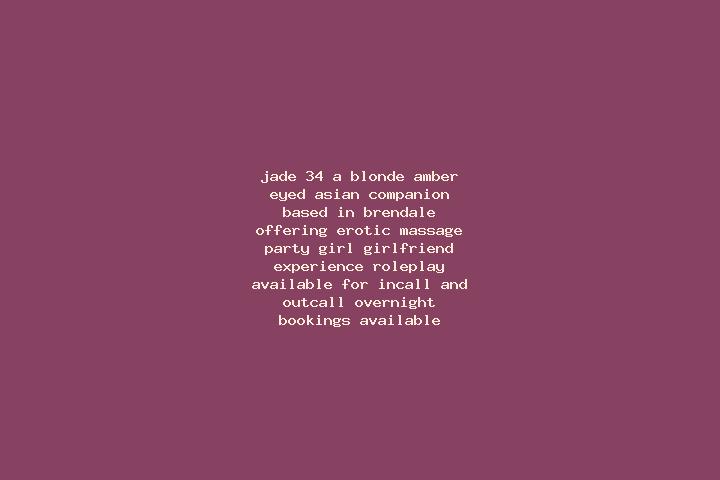 Jade, 34, a blonde amber-eyed asian companion based in Brendale. Offering Erotic Massage, Party Girl, Girlfriend Experience, Roleplay. Available for incall a...