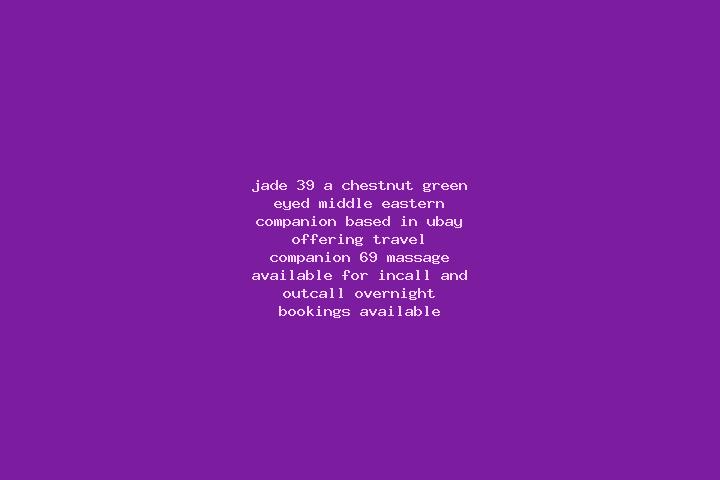 Jade, 39, a chestnut green-eyed middle eastern companion based in Ubay. Offering Travel Companion, 69, Massage. Available for incall and outcall, overnight b...