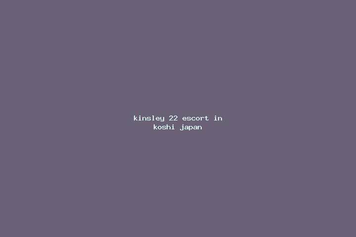 Kinsley, 22 — Escort in Koshi, Japan
