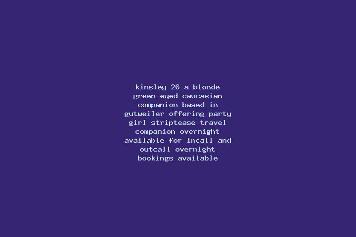 Kinsley, 26, a blonde green-eyed caucasian companion based in Gutweiler. Offering Party Girl, Striptease, Travel Companion, Overnight. Available for incall a...