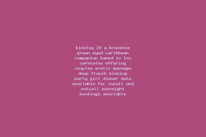 Kinsley, 28, a brunette green-eyed caribbean companion based in Los Cafetales. Offering Couples, Erotic Massage, Deep French Kissing, Party Girl, Dinner Date...