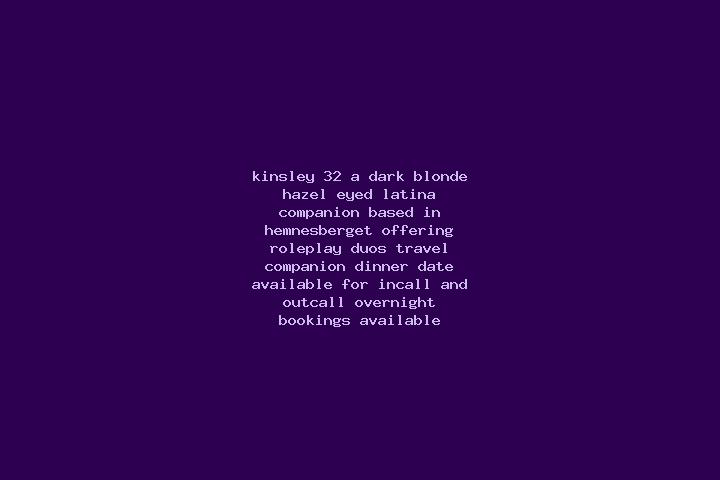 Kinsley, 32, a dark blonde hazel-eyed latina companion based in Hemnesberget. Offering Roleplay, Duos, Travel Companion, Dinner Date. Available for incall an...