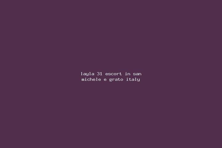 Layla, 31 — Escort in San Michele e Grato, Italy