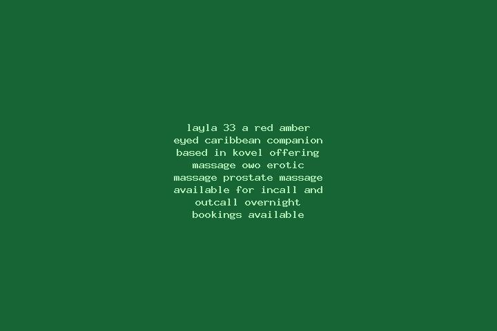 Layla, 33, a red amber-eyed caribbean companion based in Kovel. Offering Massage, OWO, Erotic Massage, Prostate Massage. Available for incall and outcall, ov...