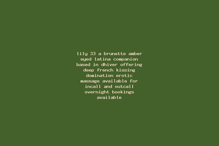 Lily, 33, a brunette amber-eyed latina companion based in Dhiver. Offering Deep French Kissing, Domination, Erotic Massage. Available for incall and outcall,...