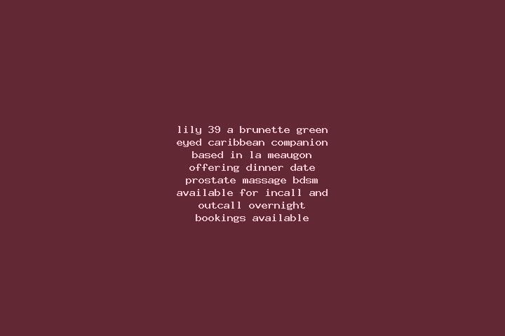 Lily, 39, a brunette green-eyed caribbean companion based in La Meaugon. Offering Dinner Date, Prostate Massage, BDSM. Available for incall and outcall, over...