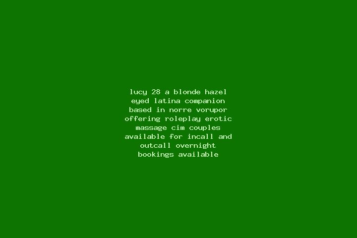 Lucy, 28, a blonde hazel-eyed latina companion based in Norre Vorupor. Offering Roleplay, Erotic Massage, CIM, Couples. Available for incall and outcall, ove...