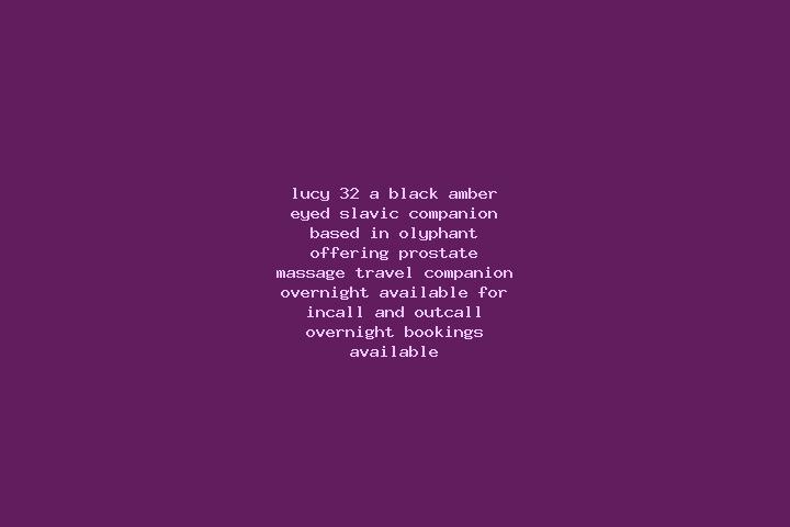 Lucy, 32, a black amber-eyed slavic companion based in Olyphant. Offering Prostate Massage, Travel Companion, Overnight. Available for incall and outcall, ov...