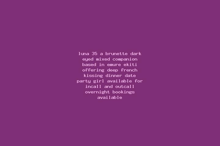 Luna, 35, a brunette dark-eyed mixed companion based in Emure-Ekiti. Offering Deep French Kissing, Dinner Date, Party Girl. Available for incall and outcall,...