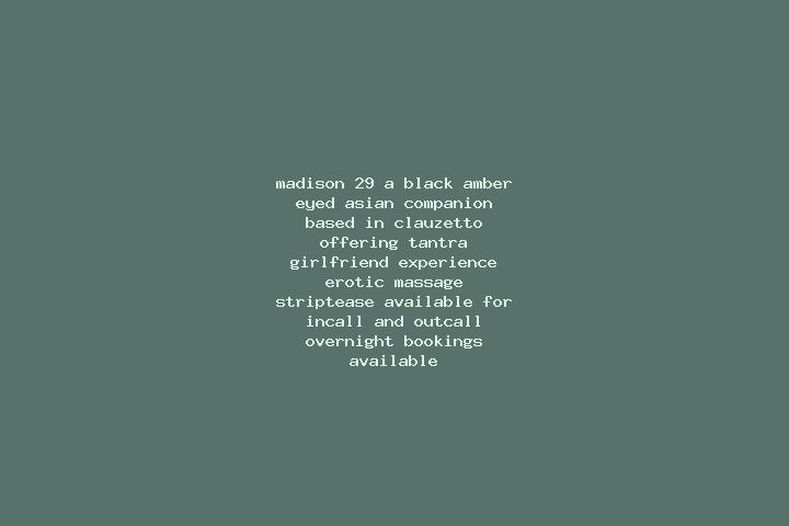 Madison, 29, a black amber-eyed asian companion based in Clauzetto. Offering Tantra, Girlfriend Experience, Erotic Massage, Striptease. Available for incall ...