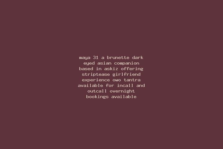 Maya, 31, a brunette dark-eyed asian companion based in Askiz. Offering Striptease, Girlfriend Experience, OWO, Tantra. Available for incall and outcall, ove...
