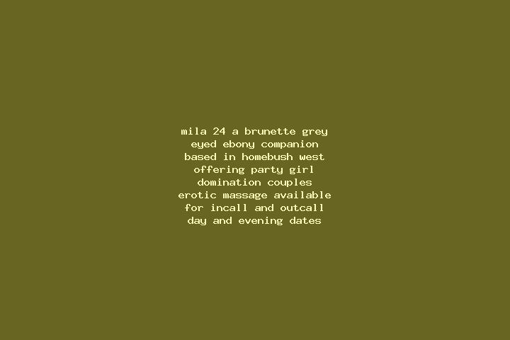 Mila, 24, a brunette grey-eyed ebony companion based in Homebush West. Offering Party Girl, Domination, Couples, Erotic Massage. Available for incall and out...