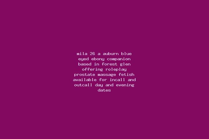 Mila, 26, a auburn blue-eyed ebony companion based in Forest Glen. Offering Roleplay, Prostate Massage, Fetish. Available for incall and outcall, day and eve...