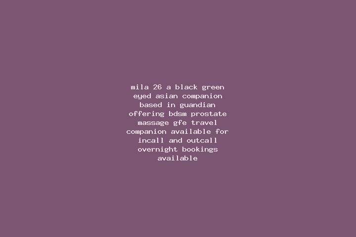 Mila, 26, a black green-eyed asian companion based in Guandian. Offering BDSM, Prostate Massage, GFE, Travel Companion. Available for incall and outcall, ove...