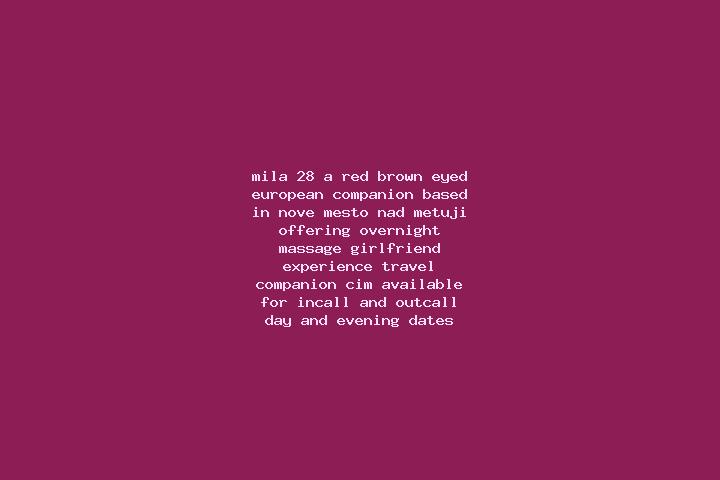 Mila, 28, a red brown-eyed european companion based in Nove Mesto nad Metuji. Offering Overnight, Massage, Girlfriend Experience, Travel Companion, CIM. Avai...