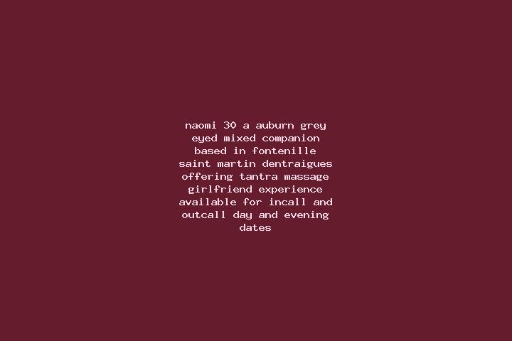 Naomi, 30, a auburn grey-eyed mixed companion based in Fontenille-Saint-Martin-d Entraigues. Offering Tantra, Massage, Girlfriend Experience. Available for i...