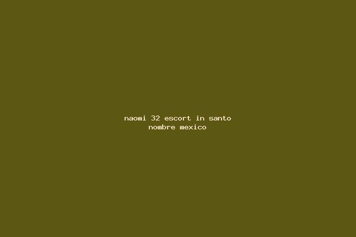 Naomi, 32 — Escort in Santo Nombre, Mexico